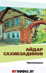 Провинциал: рассказы и повести. Сахибзадинов А.Ф.