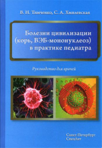 Болезни цивилизации (корь, ВЭБ-мононуклеоз) в практике педиатра: руководство для врачей. Тимченко В.Н., Хмилевская С.А.