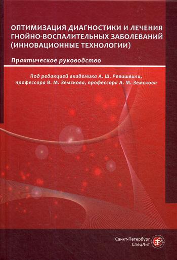 Оптимизация диагностики и лечения гнойно-воспалительных заболеваний. Инновационные технологии: практическое руководство. . Под ред. Ревишвили А.Ш.СпецЛит