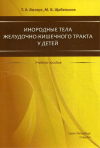 Инородные тела ЖКТ у детей: учебное пособие. Волерт Т.А., Щебеньков М.В.