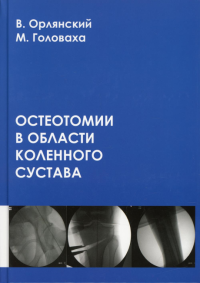 Остеотомии в области коленного сустава: монография. Орлянский В., Головаха М.Л.