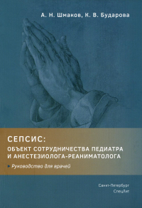 Сепсис: объект сотрудничества педиатра и анестезиолога-реаниматолога. Руководство для врачей. Шмаков А.Н., Бударова К.В