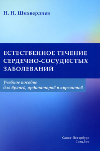 Естественное течение сердечно-сосудистых заболеваний: Учебное пособие для врачей, ординаторов и курсантов. Шихвердиев Н.Н.