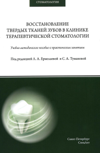 Восстановление твердых тканей зубов в клинике терапевтической стоматологии: Учебно-методическое пособие к практическим занятиям. Ермолаева Л.А., Туманова С.А., Афанасьева Л.Р.