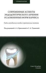 Современные аспекты эндодонтического лечения осложненных форм кариеса: Учебно-методическое пособие к практическим занятиям. Ермолаева Л.А., Туманова С.А., Афанасьева Л.Р.