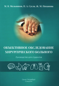 Объективное обследование хирургического больного: руководство для студентов. Мельников М.В., Сусла П.А., Пиханова Ж.М.