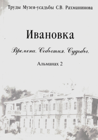 Ивановка. Времена. События. Судьбы. Альманах 2. (Серия: Труды Музея-усадьбы С.В. Рахманинова "Ивановка").