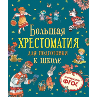 Большая хрестоматия для подготовки к школе. Берестов В.Д., Орлов В.Н., Сеф Р.С.