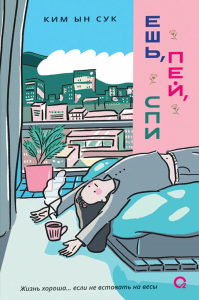 Ешь, пей, спи: роман. Ким Ын Сук