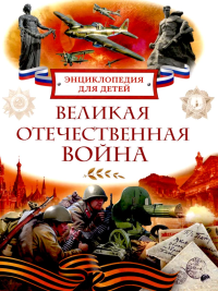 Великая Отечественная война. Энциклопедия для детей. Алешков В.И.