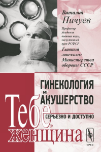 Гинекология и акушерство: серьезно и доступно. Тебе, женщина. Пичуев В.П.