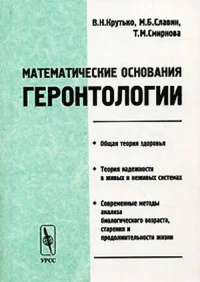 Математические основания геронтологии: Общая теория здоровья; теория надежности в живых и неживых системах; современные методы анализа биологического возраста, старения и продолжительности жизни. Крут