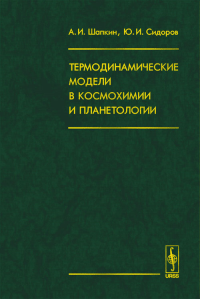 Термодинамические модели в космохимии и планетологии. Шапкин А.И., Сидоров Ю.И.