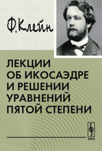 Лекции об икосаэдре и решении уравнений пятой степени. Пер. с нем.. Клейн Ф. Изд.2, доп.