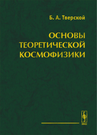 Основы теоретической космофизики. Избранные труды. Тверской Б.А.