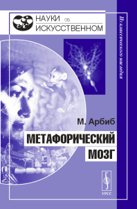 Метафорический мозг. Перевод с английского.  Серия "Науки об искусственном". Арбиб М. Изд.2