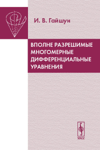 Вполне разрешимые многомерные дифференциальные уравнения. Гайшун И.В. Изд.2