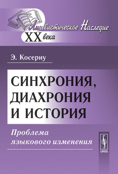 Синхрония, диахрония и история: Проблема языкового изменения. Пер. с исп.. Косериу Э. Изд.3