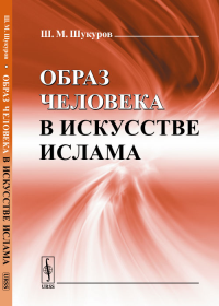 Образ человека в искусстве ислама. Шукуров Ш.М. Изд.2