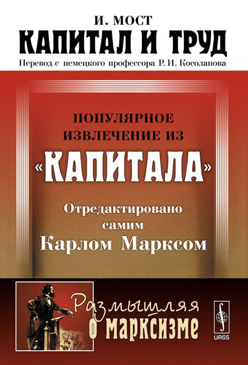 Капитал и труд. ПОПУЛЯРНОЕ ИЗВЛЕЧЕНИЕ ИЗ "КАПИТАЛА" Карла Маркса, ОТРЕДАКТИОВАНО САМИМ Карлом Марксом. Пер. с нем.. Мост И. Изд.2