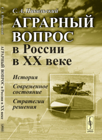 Аграрный вопрос в России в XX веке: История, современное состояние, стратегии решения. Никольский С.А. Изд.2