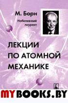 Лекции по атомной механике. Пер. с нем.. Борн М. Изд.3