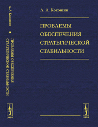 Проблемы обеспечения стратегической стабильности: Теоретические и прикладные вопросы. Кокошин А.А. Изд.2, перераб. и сущ. доп.