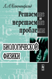 Решаемые и нерешаемые проблемы биологической физики. Блюменфельд Л.А. Изд.стереотип.