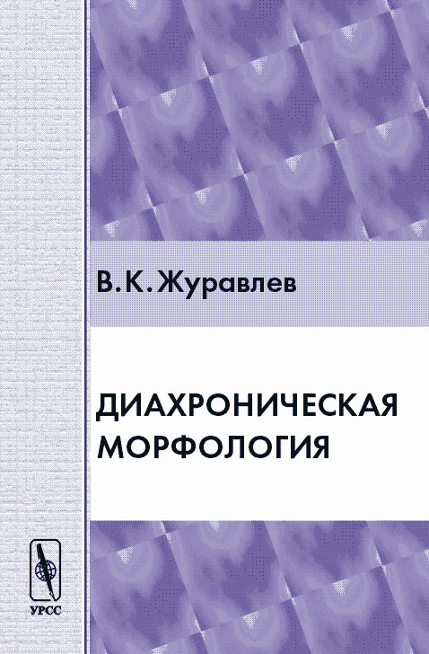 Диахроническая морфология. Журавлев В.К. Изд.стереотип.