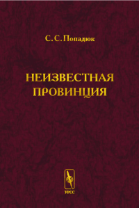 НЕИЗВЕСТНАЯ ПРОВИНЦИЯ: Историко-архитектурные исследования. Попадюк С.С. Изд.стереотип.