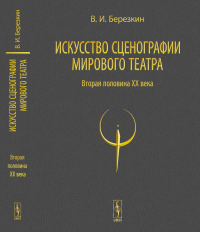 Искусство сценографии мирового театра: Т.2: Вторая половина ХХ века. В зеркале Пражских Квадриеннале 1967–1999 годов Т.02.. Березкин В.И. Т.02. Изд.стереотип.