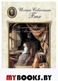 Бах. Нотная тетрадь Анны Магдалены Бах. Астахова Н. В.,сост.