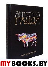 Антонио Гауди. Архитектор и художник. Астахов А.Ю.