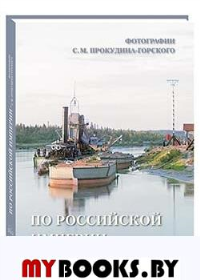 По Российской империи.Фотографии С.М.Прокудина-Горского. Астахов А.