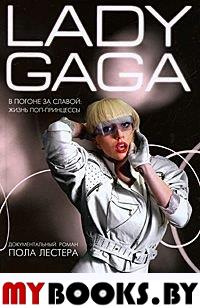 Лестер П. Леди Гага. В погоне за славой. Жизнь поп-принцессы