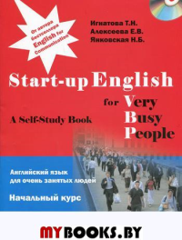 Английский язык для занятых людей. Start-up English for Very Busy Peoplе. Начальный курс. Учебное пособие + CD..... Игнатова Т.Н., Янковская Н.Б., Алексеева Е.В.