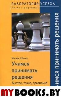 Учимся принимать решения. Быстро, точно, правильно. Нельке М.