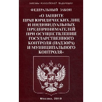 Федеральный закон «О защите прав юридических лиц и индивидуальных предпринимателей при осуществелении государственного контроля (надзора) и муниципального контроля»