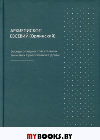 Беседы о седьми спасительных таинствах. 5-е изд. Евсевий (Орлинский), архиепископ