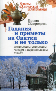 Гадания и приметы на Святки и не только. Загадываем, угадываем, читаем и переписываем судьбу. Смородова И.