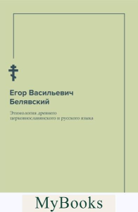 Этимология древнего церковнославянского и русского языка (репринтное изд.). Белявский Е.В.