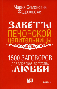 1500 заговоров для здоровья, богатства и любви. По заветам печорской целительницы Марии Семеновны Федоровской. . Сост. Смородова И.Омега-Л