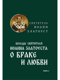 Беседы святителя Иоанна Златоуста о браке и любви. Иоанн Златоуст, святитель