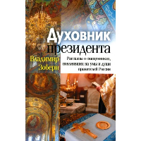 Духовник президента. Рассказы о священниках, повлиявших на умы и души правителей России. Зоберн В.М.