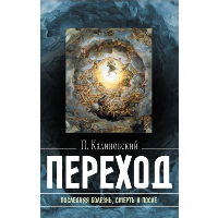 Переход: Последняя болезнь, смерть и после. Калиновский П.П.
