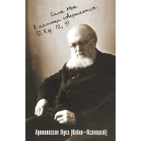 Сила моя в немощи совершается. Избранные проповеди и поучения. Лука (Войно-Ясенецкий), архиепископ, святитель