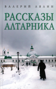 Рассказы алтарника: рассказы. Лялин В.Н.