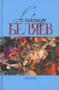 Ариэль: Звезда КЭЦ; Лаборатория Дубльвэ; Человек, нашедший свое лицо; Ариэль: романы. В 5 т. Т. 4. Беляев А.Р.