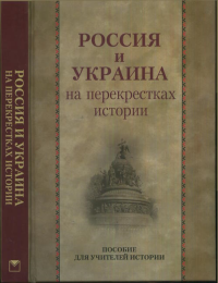 Россия и Украина на перекрёстках истории. Совместное российско-украинское пособие для учителей средней школы России и Украины. Удод А.А., Чубарьян А.О. (Ред.)