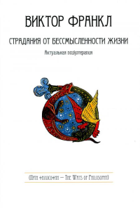 Страдания от бессмысленности жизни. Актуальная психотерапия. Франкль В.